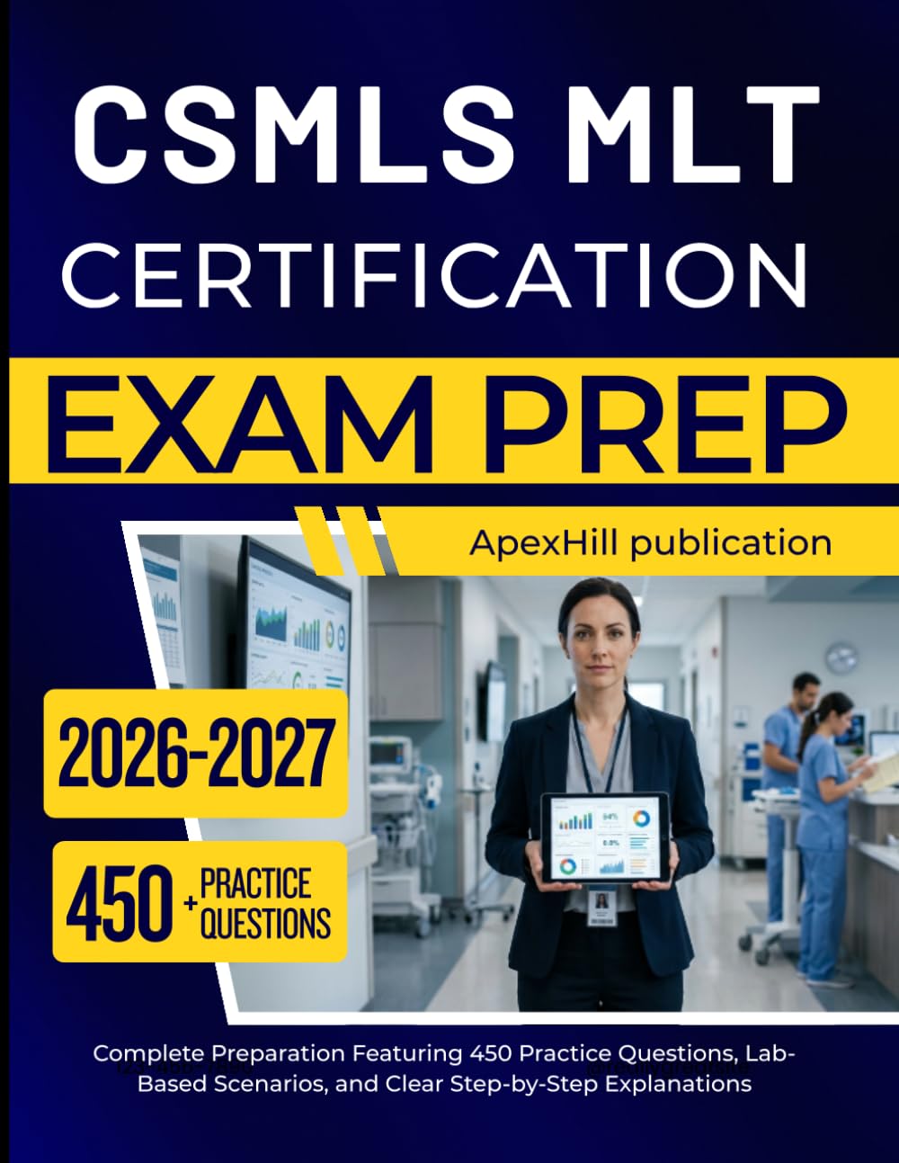 CSMLS MLT CERTIFICATION EXAM PREP: Complete Preparation Featuring 450 Practice Questions, Lab-Based Scenarios, and Clear Step-by-Step Explanations