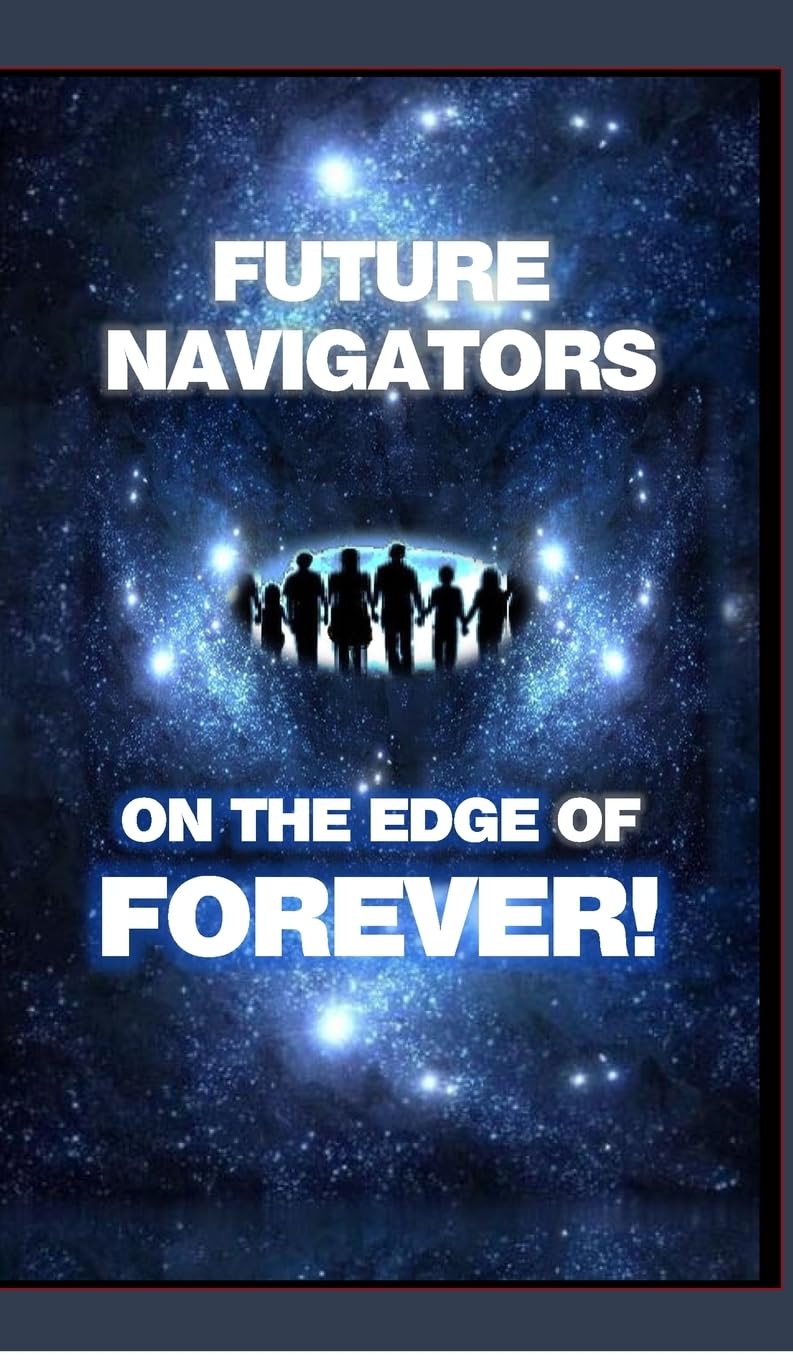 FUTURE NAVIGATORS ON THE EDGE OF FOREVER-For All of Us: For All of Us