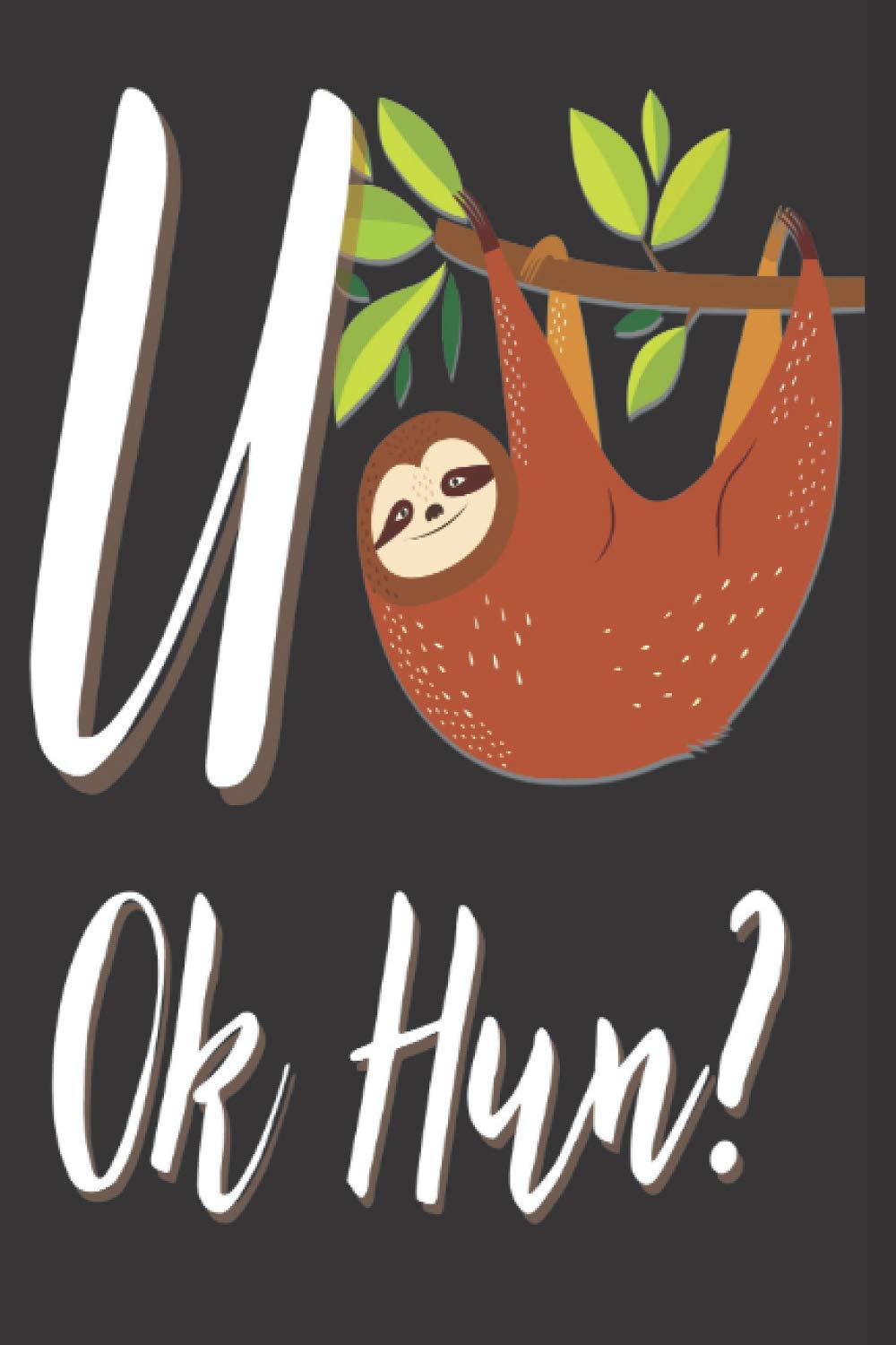 U Ok Hun?: Funny Sloth Gifts for Women: Cute Lined Notebook to Write in