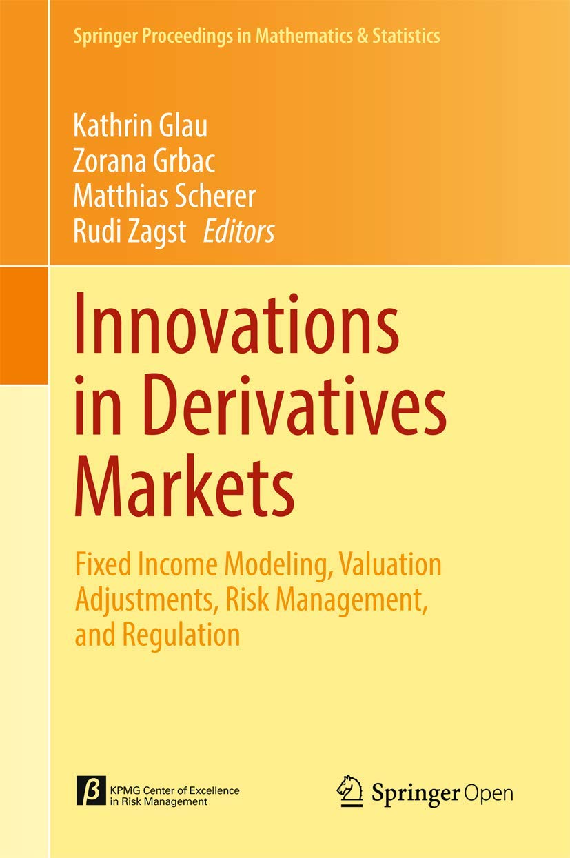 Innovations in Derivatives Markets: Fixed Income Modeling, Valuation Adjustments, Risk Management, and Regulation (Springer Proceedings in Mathematics & Statistics, 165, Band 165)