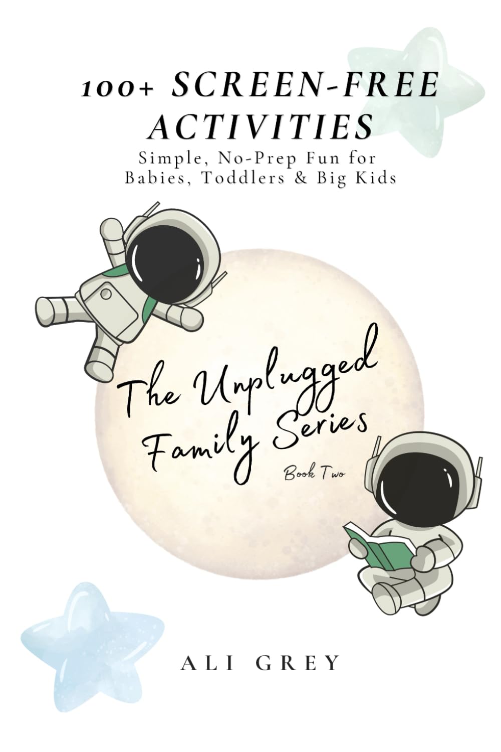 100+ Screen-Free Activities: Simple, No-Prep Fun for Babies, Toddlers & Big Kids (The Unplugged Family Series)