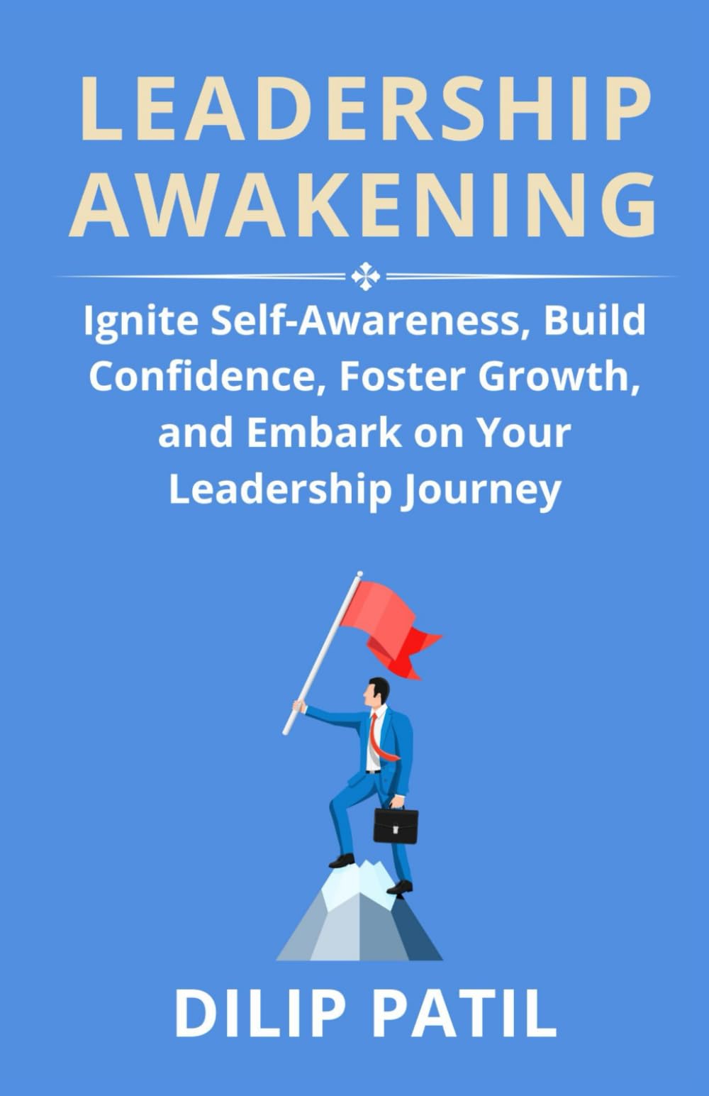 LEADERSHIP AWAKENING: Ignite Self-Awareness, Build Confidence, Foster Growth, And Embark on Your Leadership Journey (Leadership Transformed)