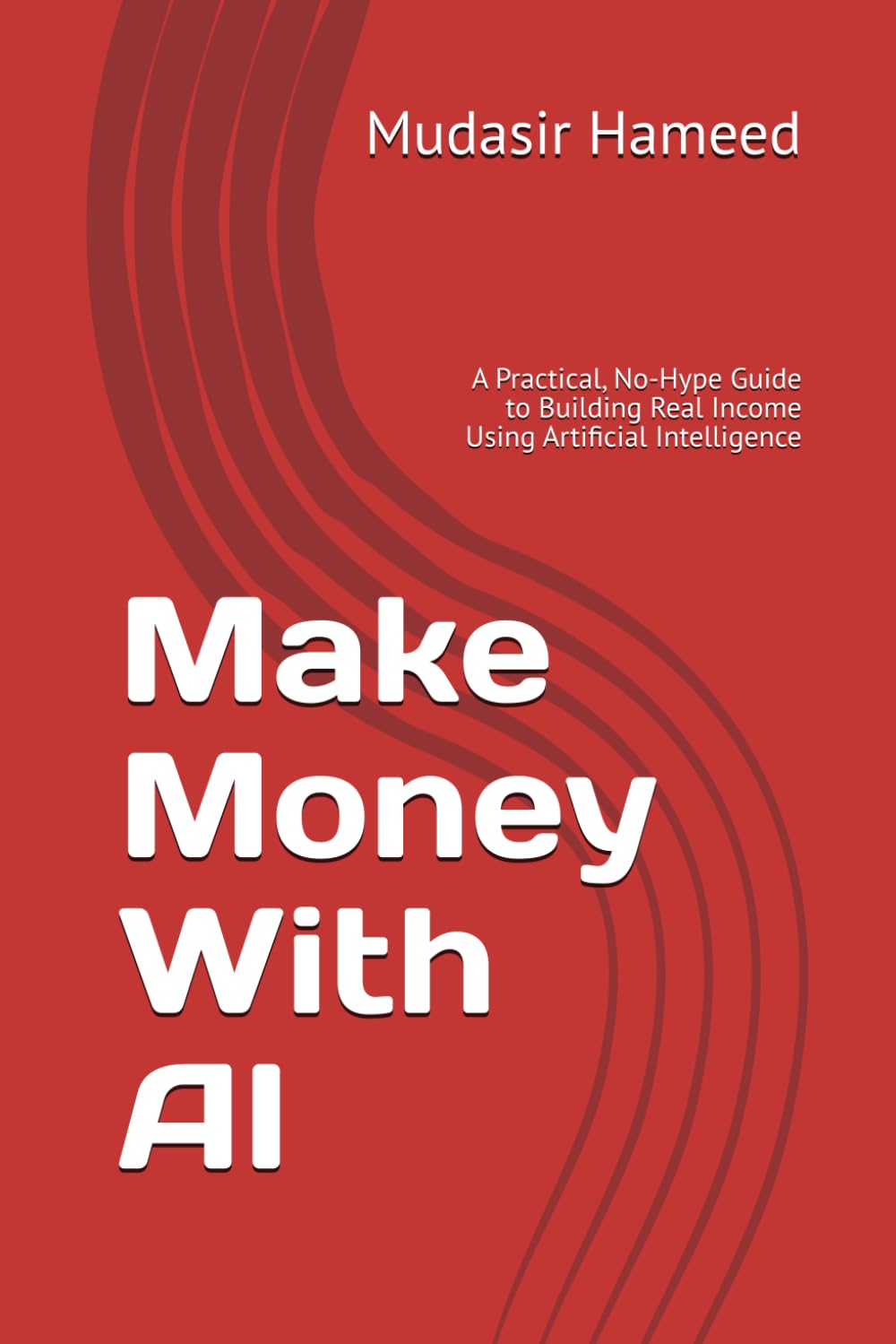 Make Money With AI: A Practical, No-Hype Guide to Building Real Income Using Artificial Intelligence