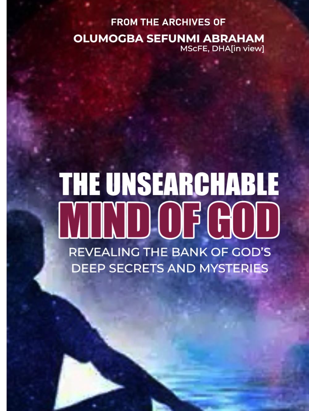The Unsearchable Mind of God: Revealing The Bank of God's deep Secrets and Mysteries