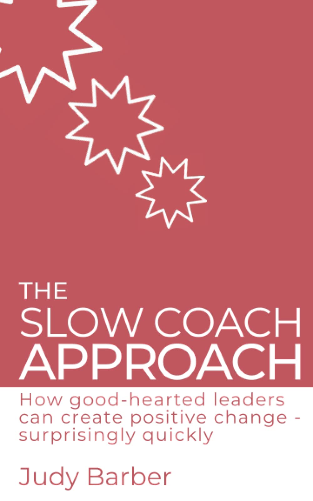 The Slow Coach Approach: How good-hearted leaders can create positive change - surprisingly quickly