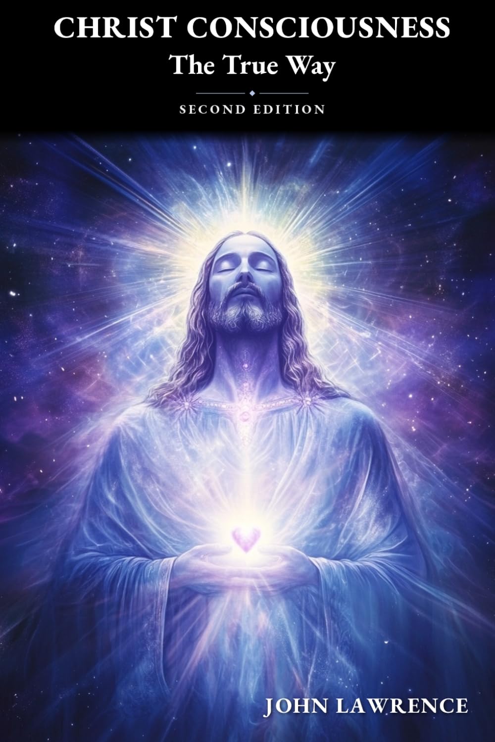 CHRIST CONSCIOUSNESS - The True Way: Breaking Free from Fear and Embracing the Power of Divine Love (The Consciousness Trilogy)