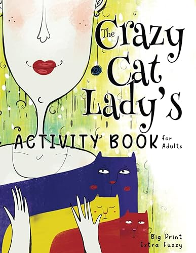 The Crazy Cat Lady's Activity Book for Adults: A CATastrophically Funny, Slightly Ridiculous Activity Book for Every Crazy Cat Lady (or Man) Out There (The Crazy Cat Lady's Activity Books Series)