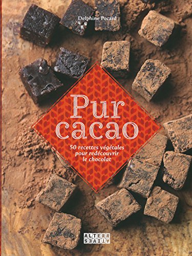 Pur cacao: 50 recettes végétales pour redécouvrir le chocolat