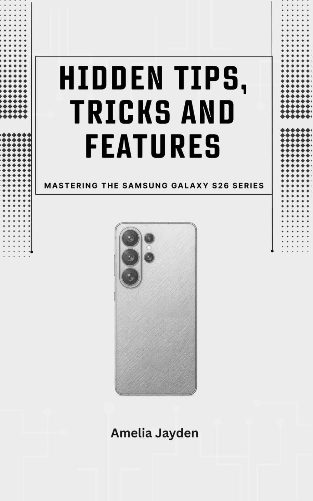 Hidden Tips, Tricks and Features: Mastering the Samsung Galaxy s26 Series