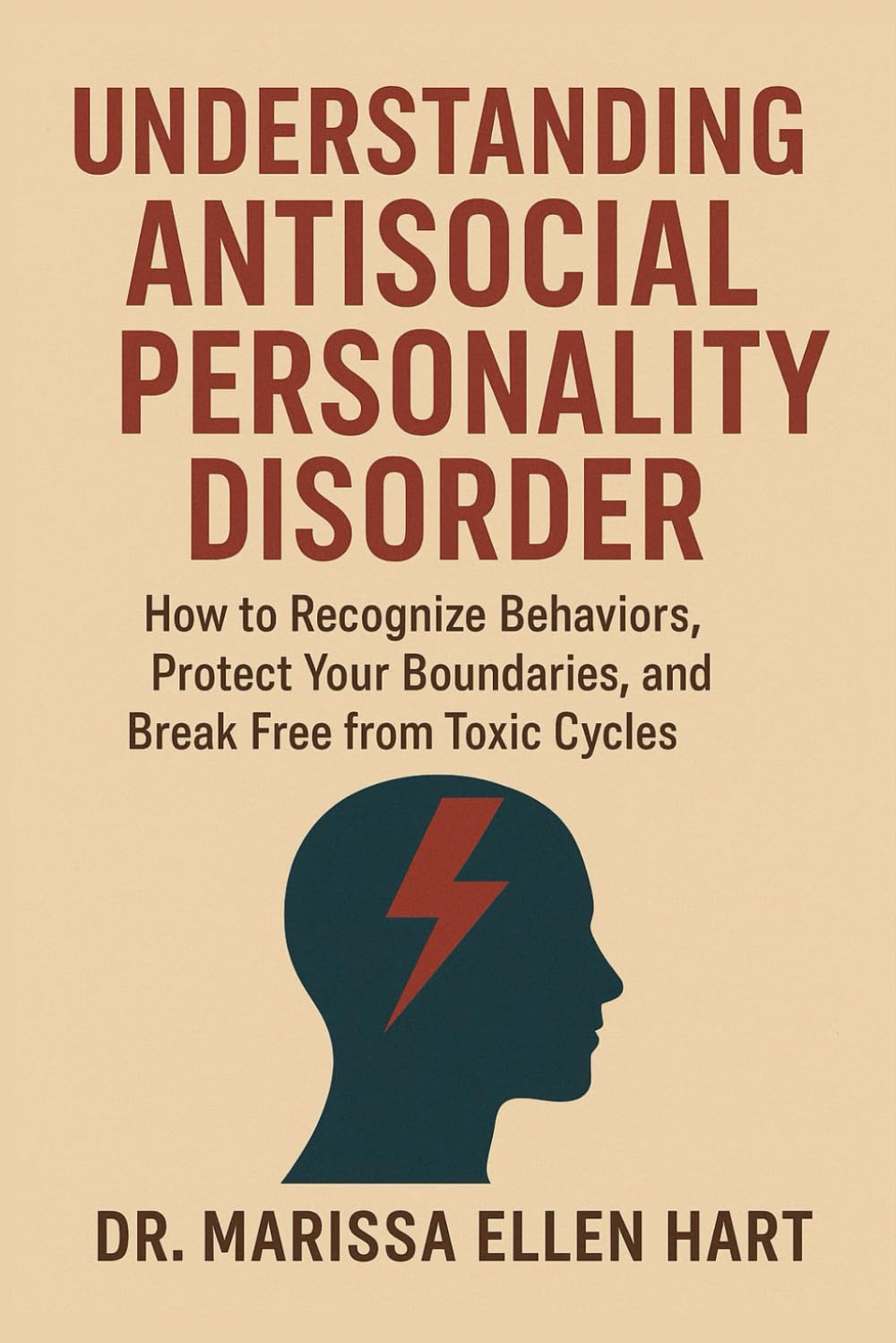 UNDERSTANDING ANTISOCIAL PERSONALITY DISORDER: How to Recognize Behaviors, Protect Your Boundaries, and Break Free from Toxic Cycles