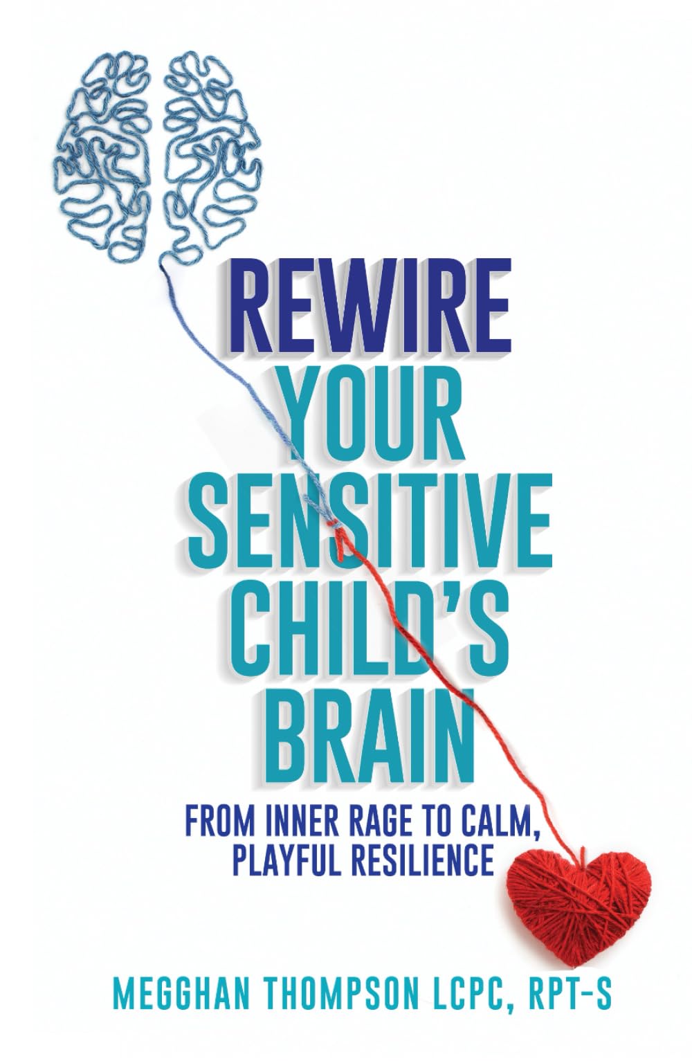 Rewire Your Sensitive Child's Brain: From Inner Rage to Calm, Playful Resilience