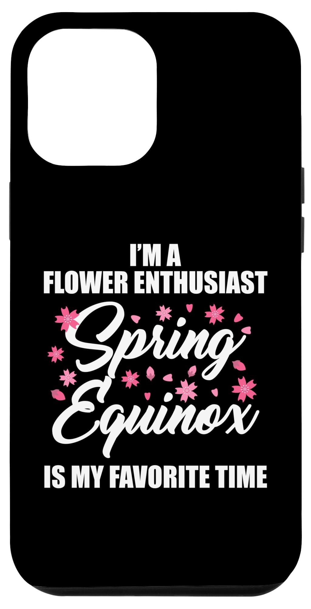 iPhone 12 Pro Max I’m Flower Enthusiast Spring Equinox My Favorite Time March Case