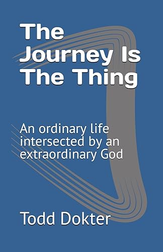 The Journey Is The Thing An ordinary life intersected by an extraordinary God