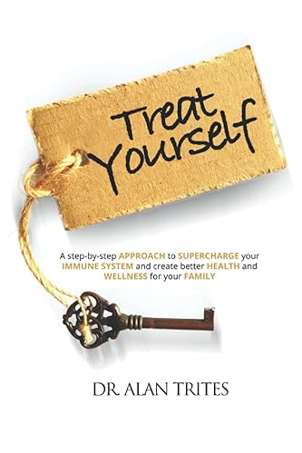 Treat Yourself: A STEP-BY-STEP APPROACH TO SUPERCHARGE YOUR IMMUNE SYSTEM AND CREATE AND CREATE BETTER HEALTH AND WELLNESS FOR YOUR FAMILY