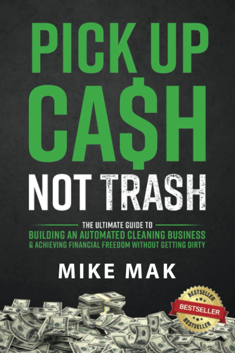 Pick Up Cash, Not Trash: The Ultimate Guide to Building an Automated Cleaning Business & Achieving Financial Freedom Without Getting Dirty