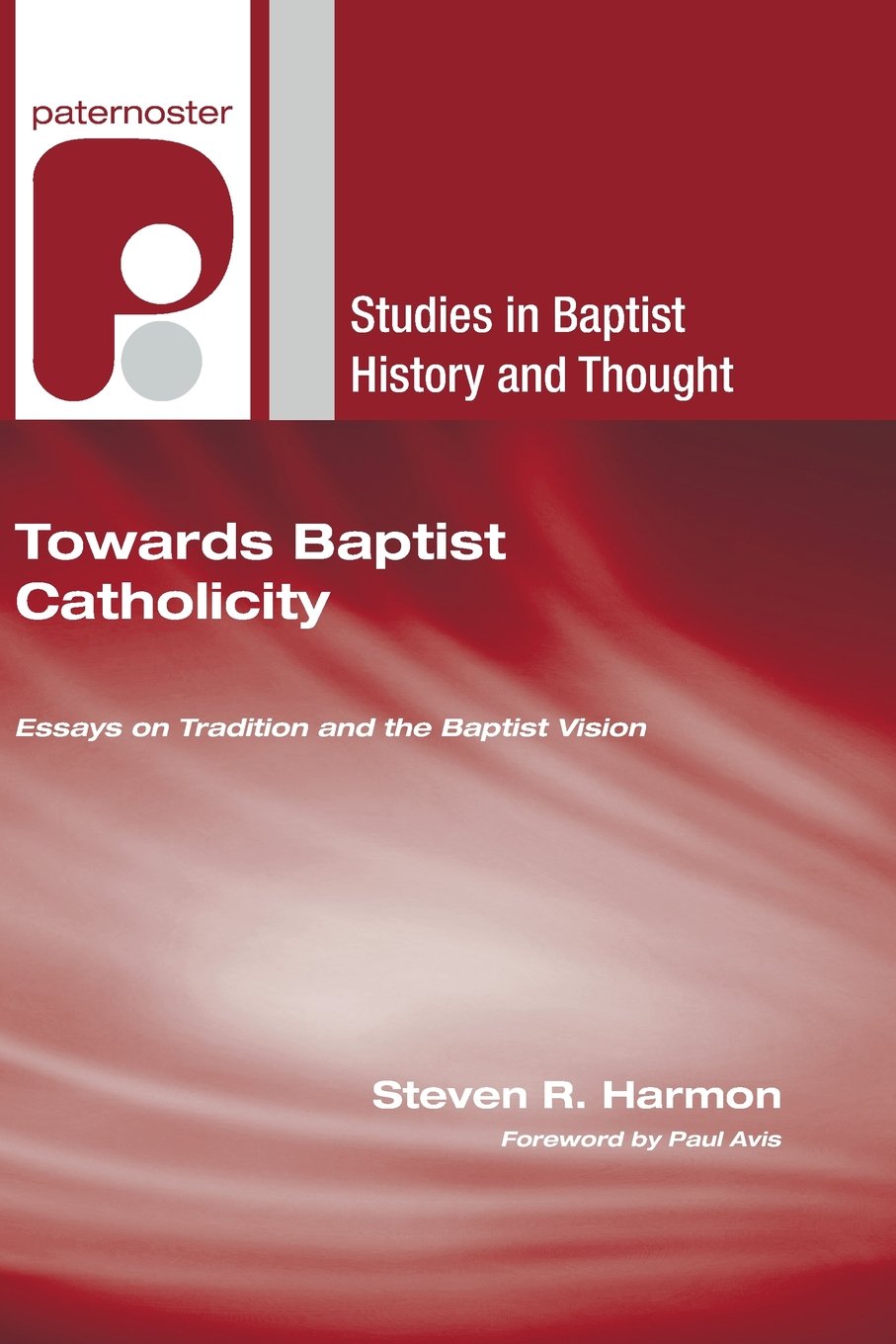 Towards Baptist Catholicity: Essays on Tradition and the Baptist Vision (Studies in Baptist History and Thought)