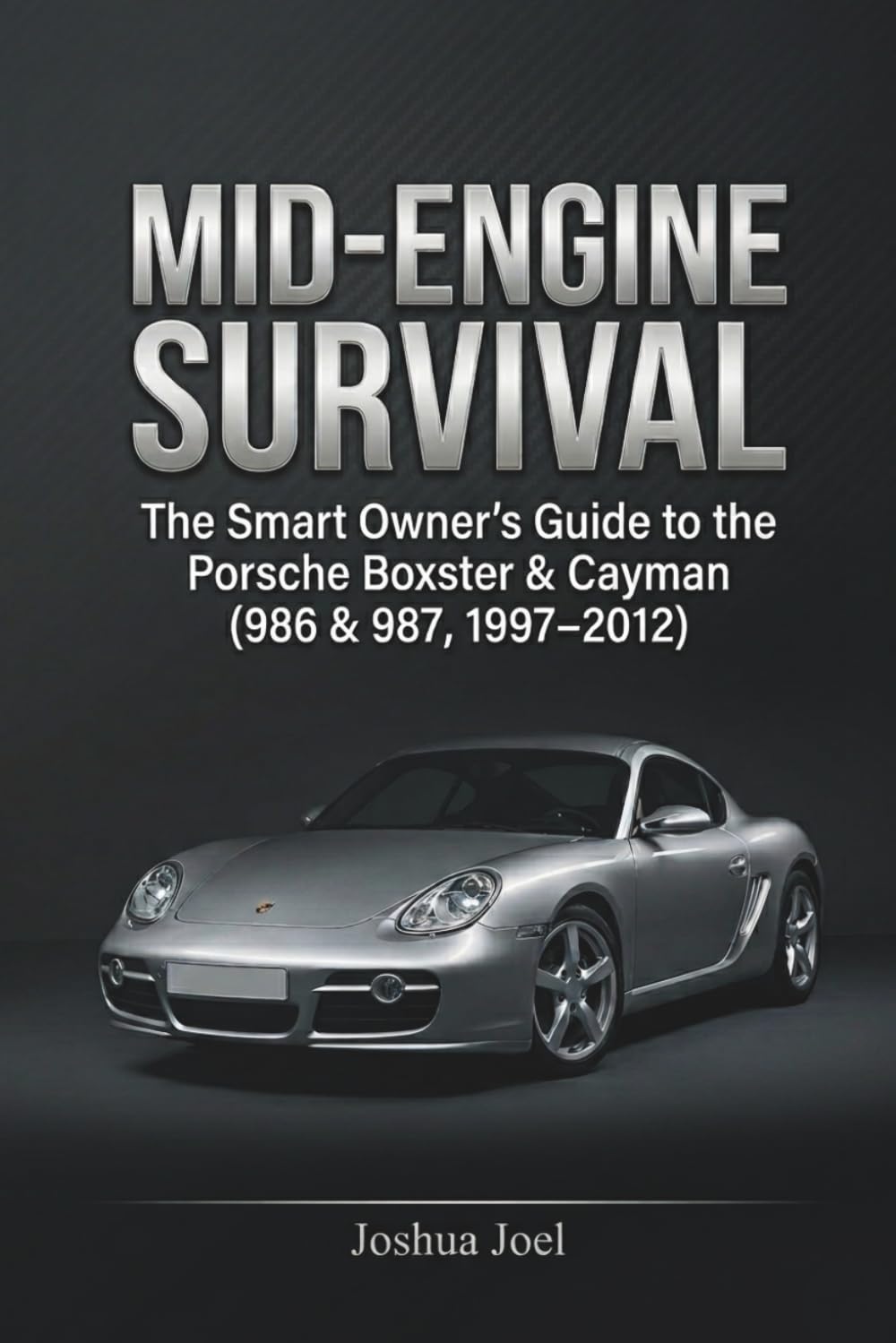 MID-ENGINE SURVIVAL: The Smart Owner's Guide to the Porsche Boxster & Cayman (986 & 987, 1997–2012)