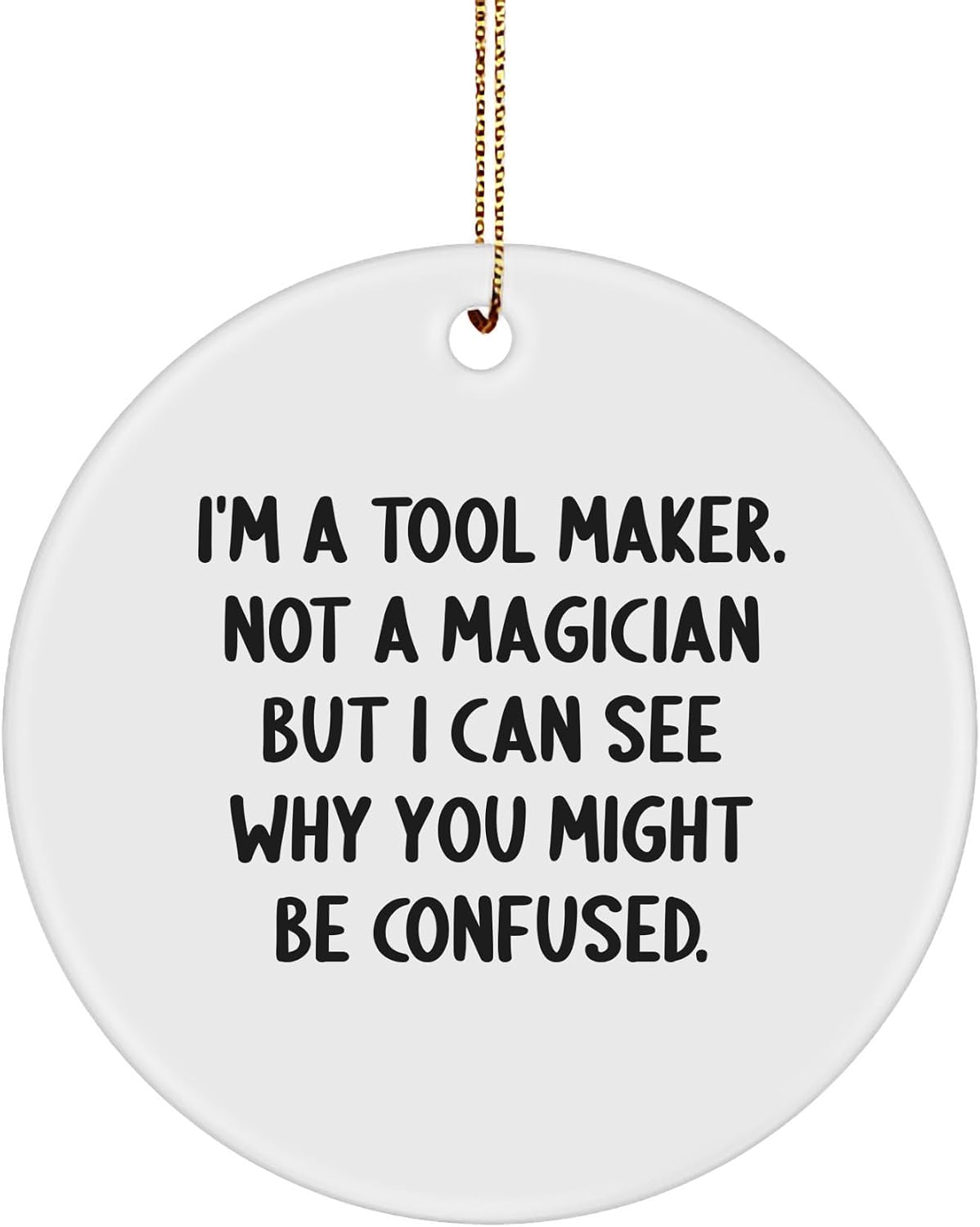 Funny Tool Maker Gifts from Men to Tool Maker Friends - 'I'm A Tool Maker...' Circle Ornament for Christmas, Birthday Presents, Keep Sake. Tree Hangers