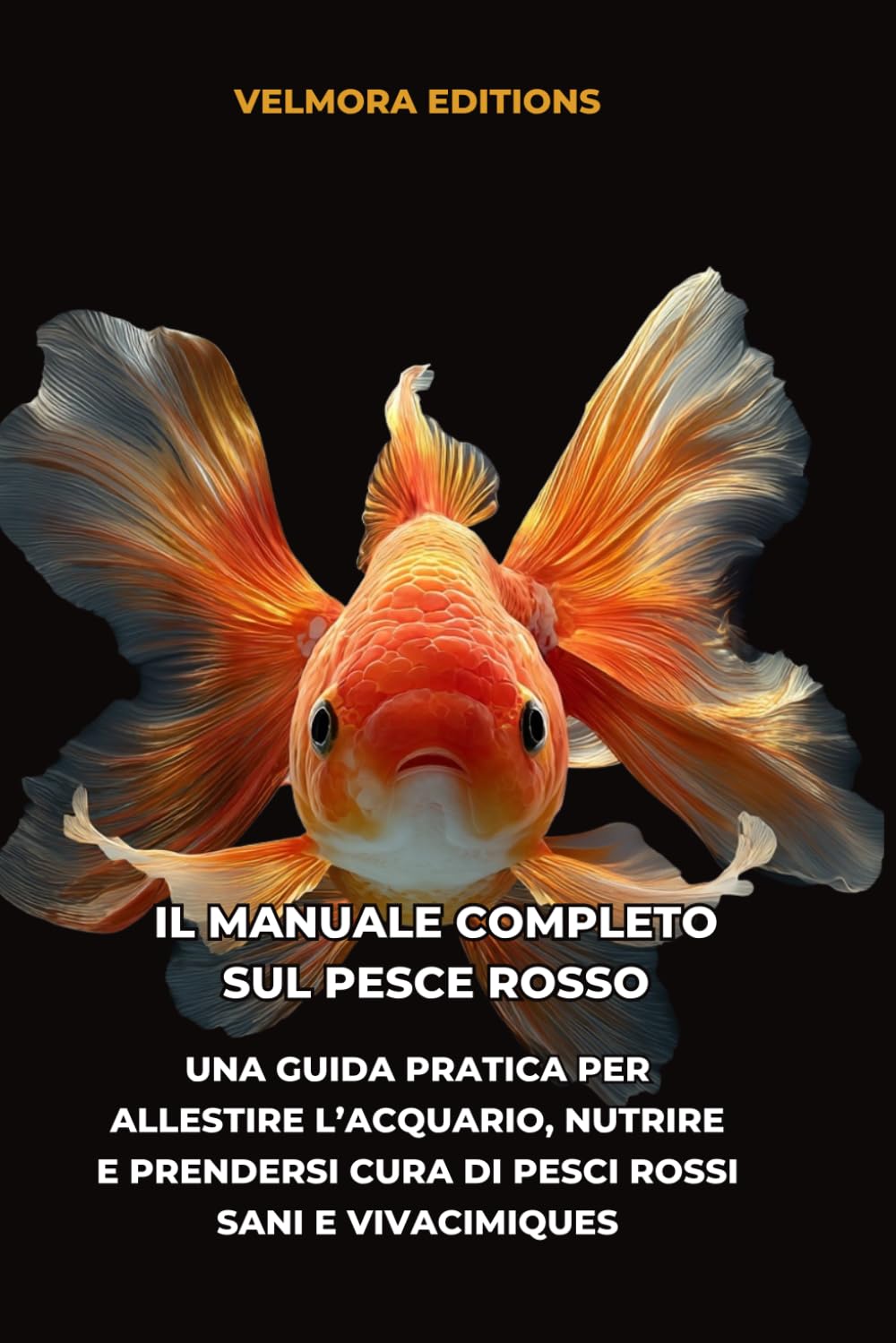 Il Manuale Completo sul Pesce Rosso: Una Guida Pratica per Allestire l’Acquario, Nutrire e Prendersi Cura di Pesci Rossi Sani e Vivaci