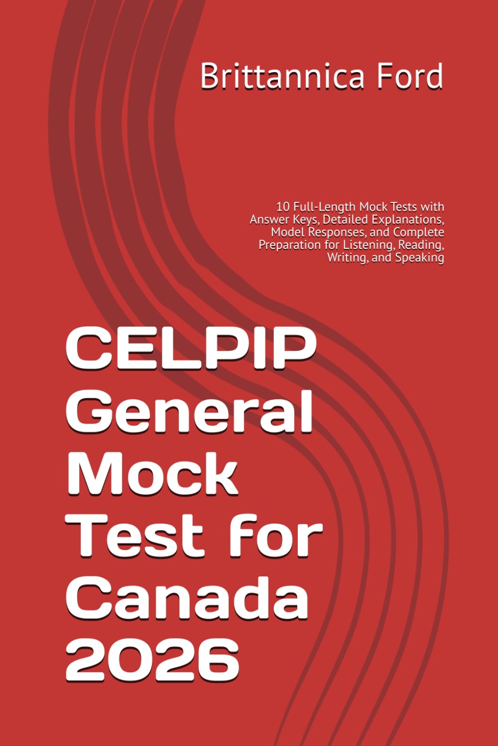 CELPIP General Mock Test for Canada 2026: 10 Full-Length Mock Tests with Answer Keys, Detailed Explanations, Model Responses, and Complete Preparation for Listening, Reading, Writing, and Speaking
