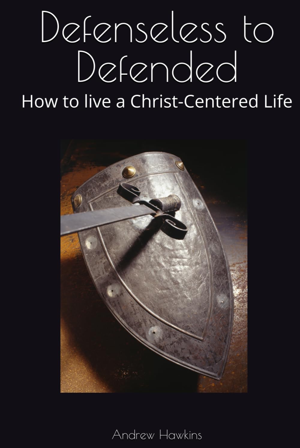 Defenseless to Defended: How to live a Christ-Centered Life