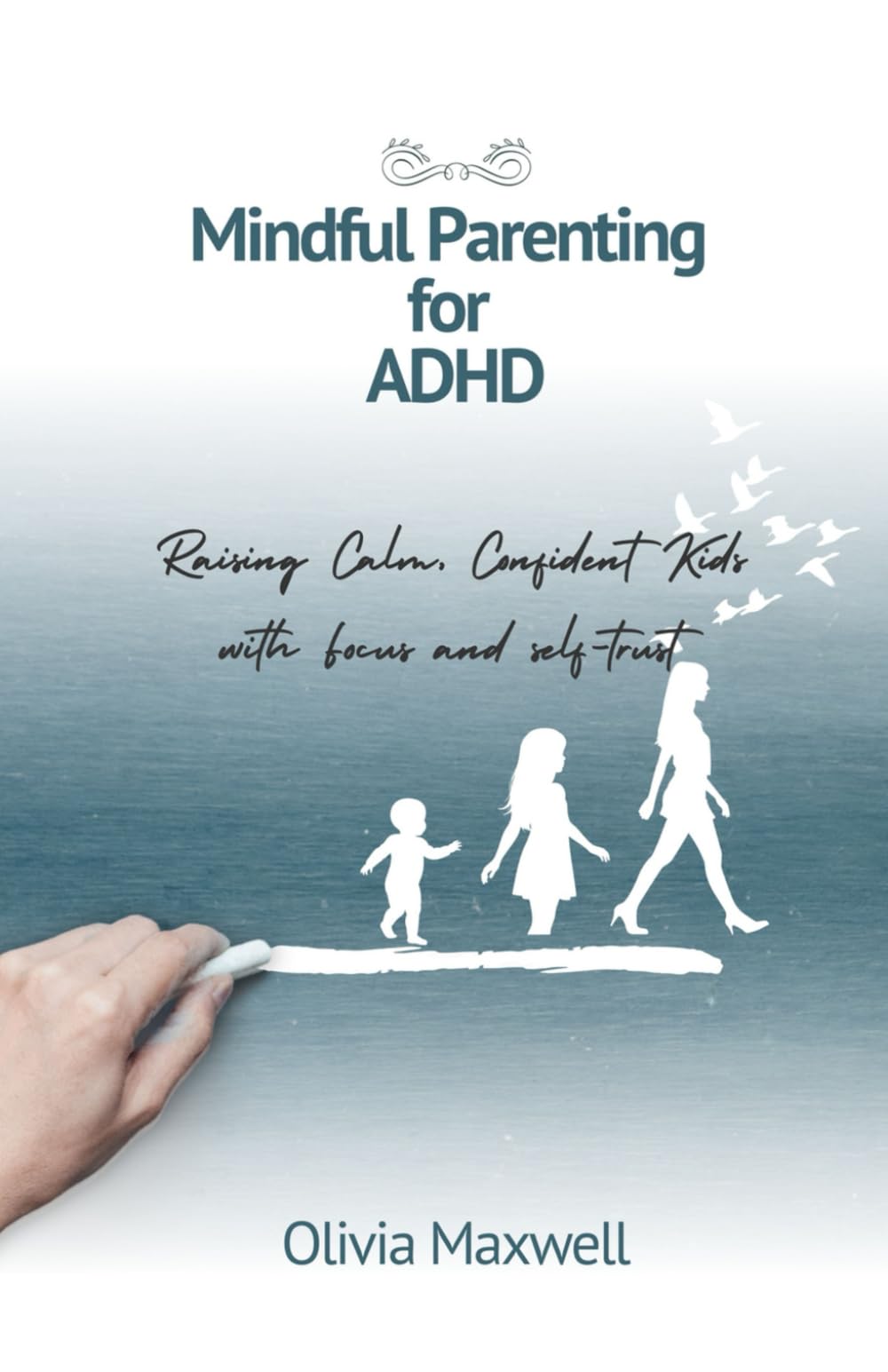 Mindful Parenting for ADHD (Olivia Maxwell’s Gentle Parenting Guides)