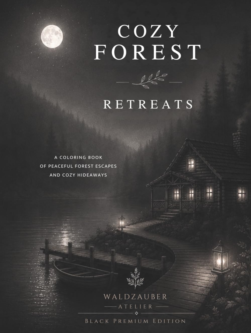 Cozy Forest Retreats – Premium Dark Edition: A Premium Cozy Coloring Book for Adults (Cozy Retreats Collection - Created by Waldzauber Atelier)