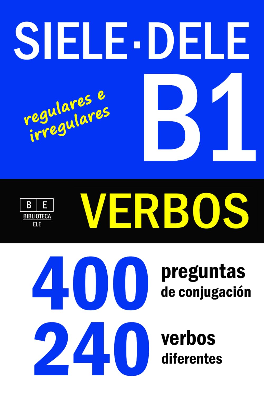 VERBOS PARA EL DELE B1 - SIELE B1: 400 preguntas de conjugación - 240 verbos diferentes. Verbos regulares e irregulares: ejercicios de conjugación de ... B1. Con soluciones (Biblioteca ELE: repaso)