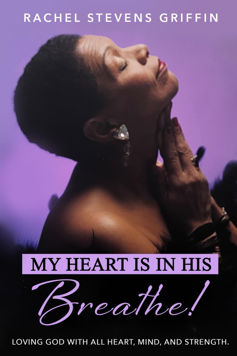 My Heart Is In His, Breathe!: Loving God With All Heart, Mind, And Strength