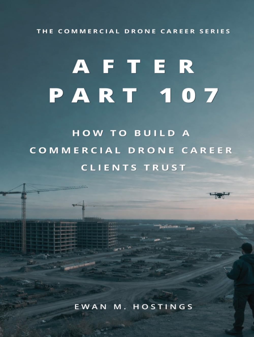 After Part 107: How to Build a Commercial Drone Career Clients Trust