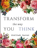 Transform the Way You Think. Grateful Journal : Practice Gratitude and Daily Reflection for Adult 1658019660 Book Cover