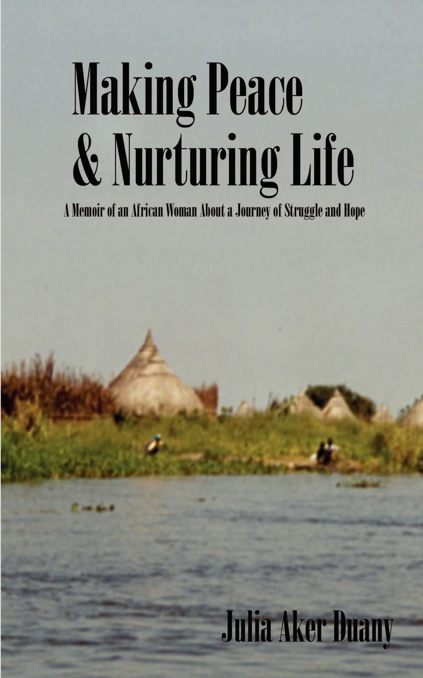 Making Peace & Nurturing Life: A Memoir of an African Woman about a Journey of Struggle and Hope: A Memoir of an African Woman about a Journey of Struggle and Hope
