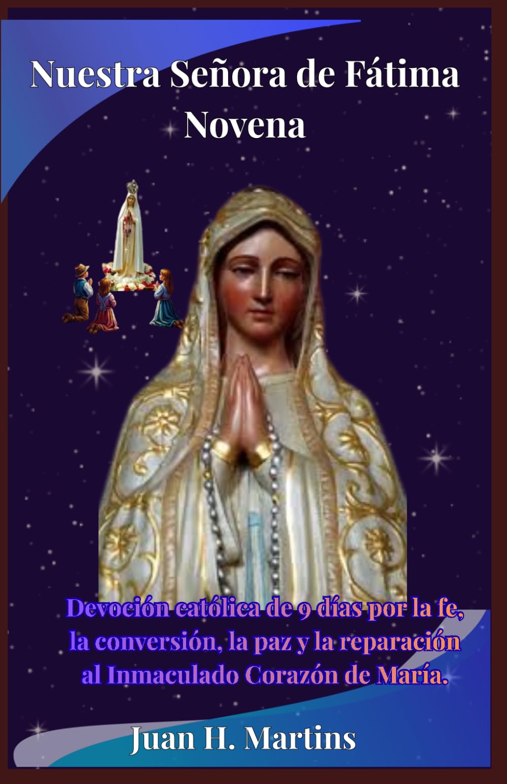 Nuestra Señora de Fátima Novena: Devoción católica de 9 días por la fe, la conversión, la paz y la reparación al Inmaculado Corazón de María.