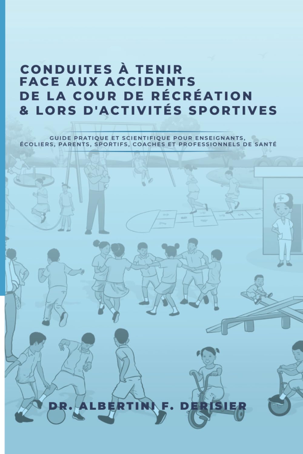 Conduites à Tenir Face aux Accidents de la Cour de Récréation & Lors d'Activités Sportives: Guide pratique et scientifique pour enseignants, écoliers, parents, sportifs, coachs.