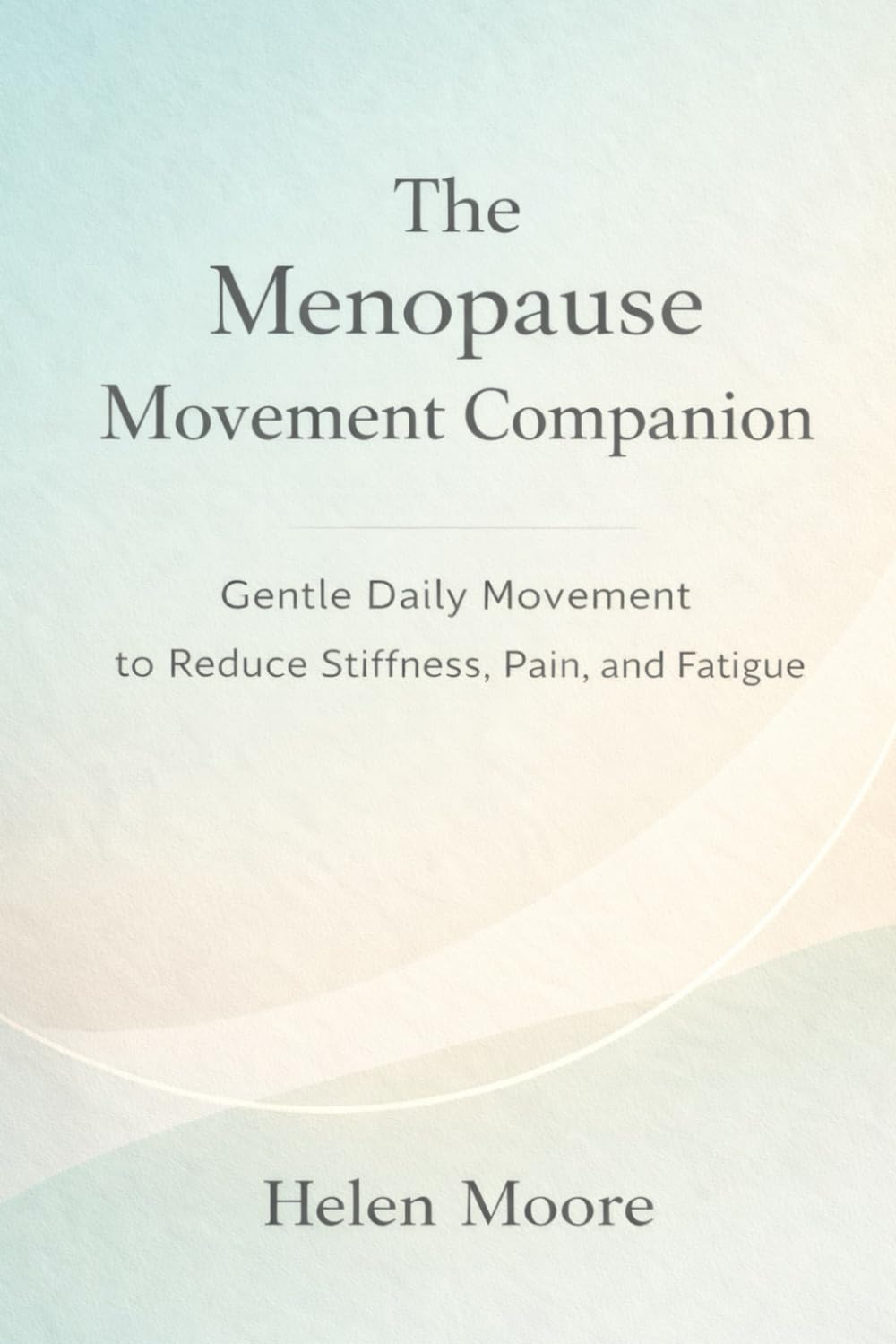 The Menopause Movement Companion: Gentle Daily Movement to Reduce Stiffness, Pain, and Fatigue