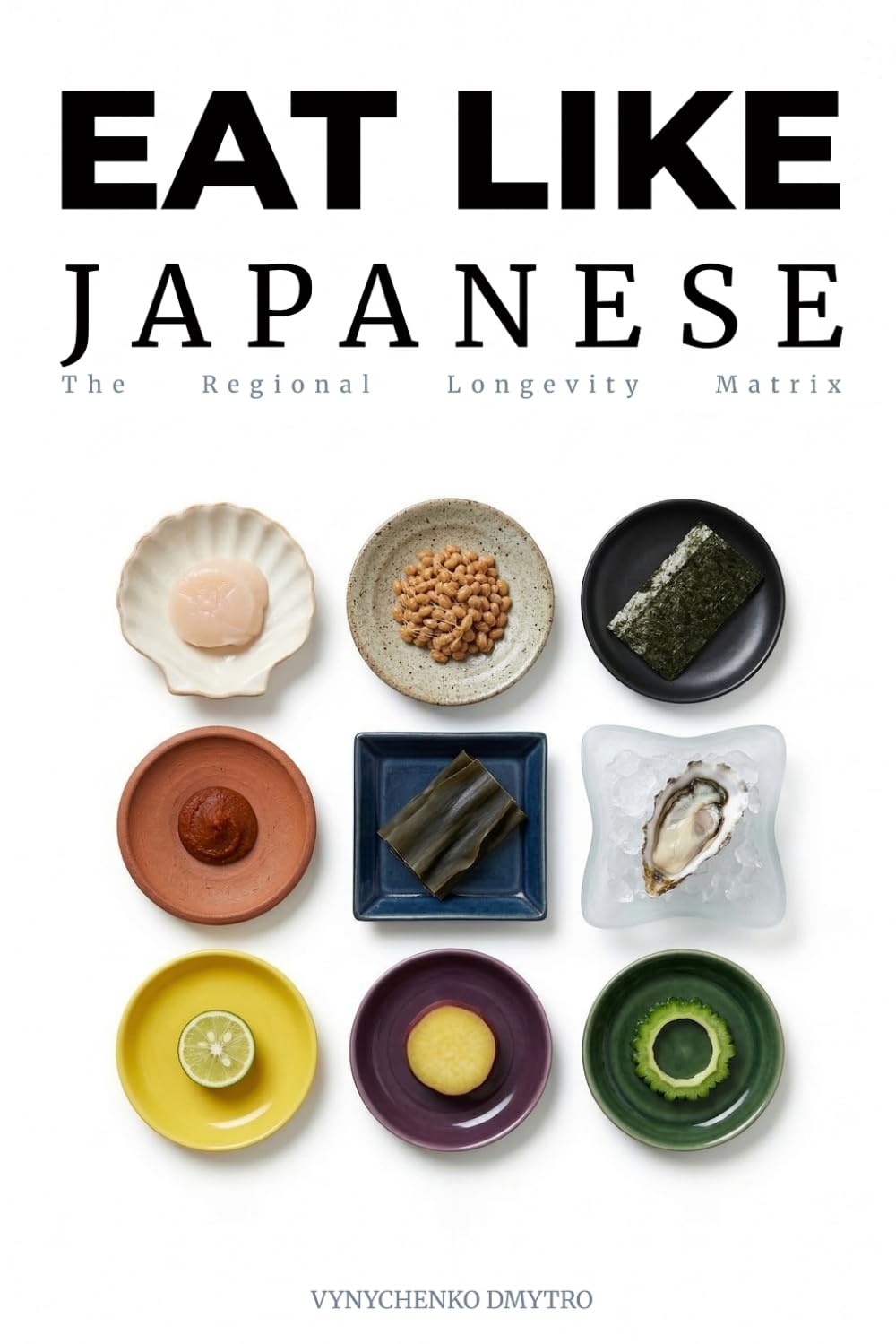 Eat Like Japanese: The Regional Kitchen: 47 Prefectures of Longevity & The Source Code of Health
