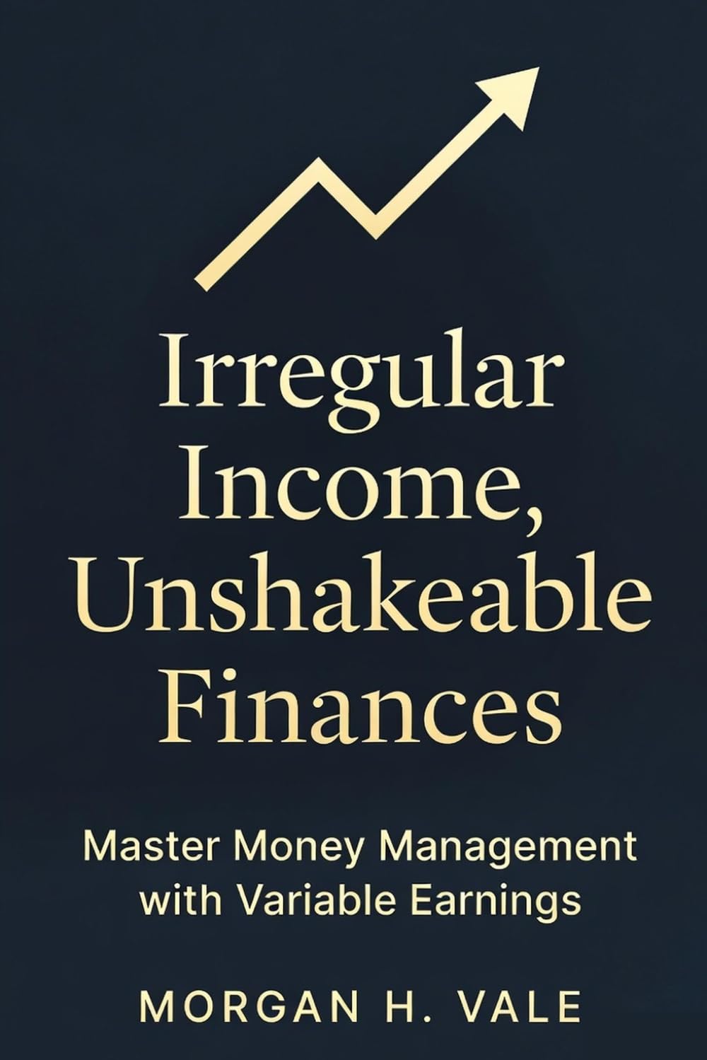 Irregular Income, Unshakeable Finances: The Complete Money System for Freelancers, Consultants & Variable-Income Earners
