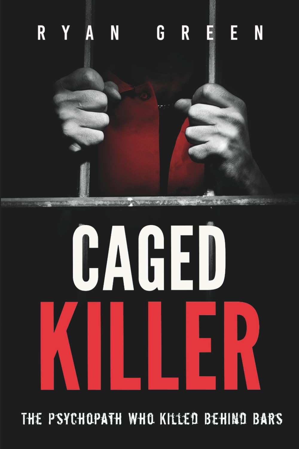 Caged Killer: The Psychopath Who Killed Behind Bars (True Crime)