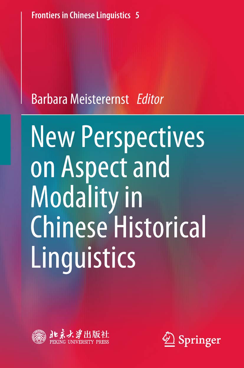 New Perspectives on Aspect and Modality in Chinese Historical Linguistics (Frontiers in Chinese Linguistics Book 5)
