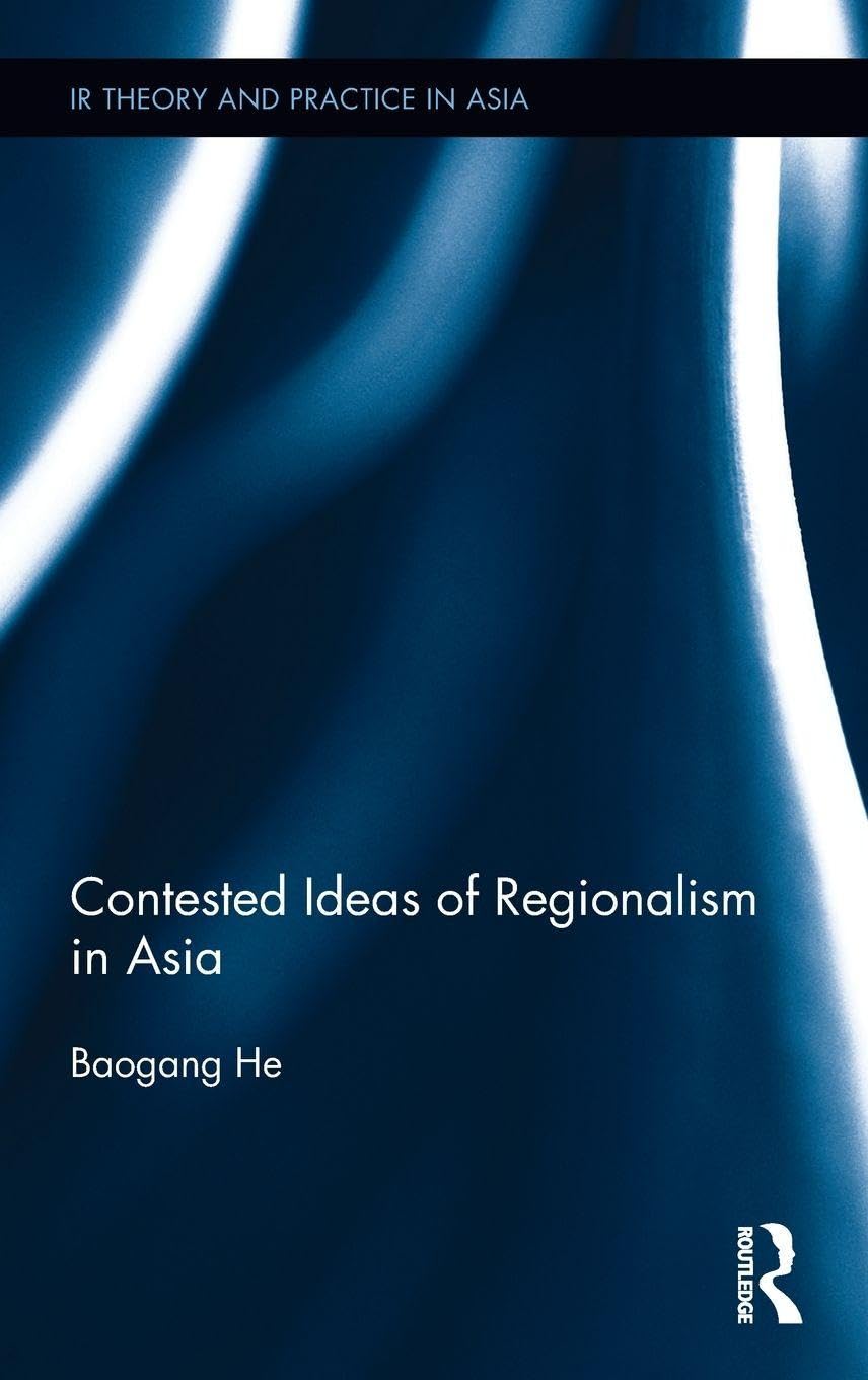 Contested Ideas of Regionalism in Asia (IR Theory and Practice in Asia)      1st Edition