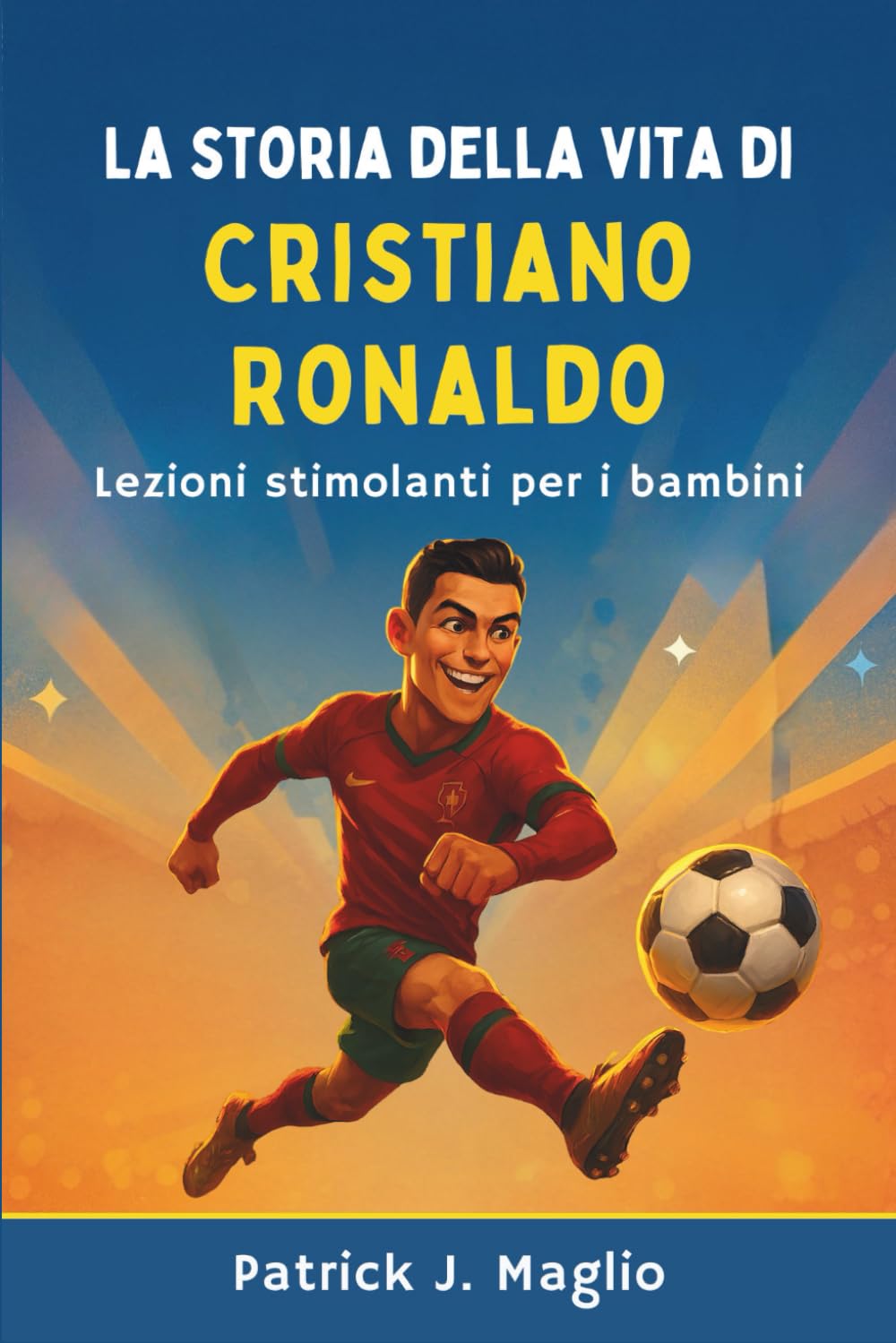 La storia della vita di Cristiano Ronaldo: Lezioni stimolanti per i bambini (Storie coraggiose per bambini curiosi)