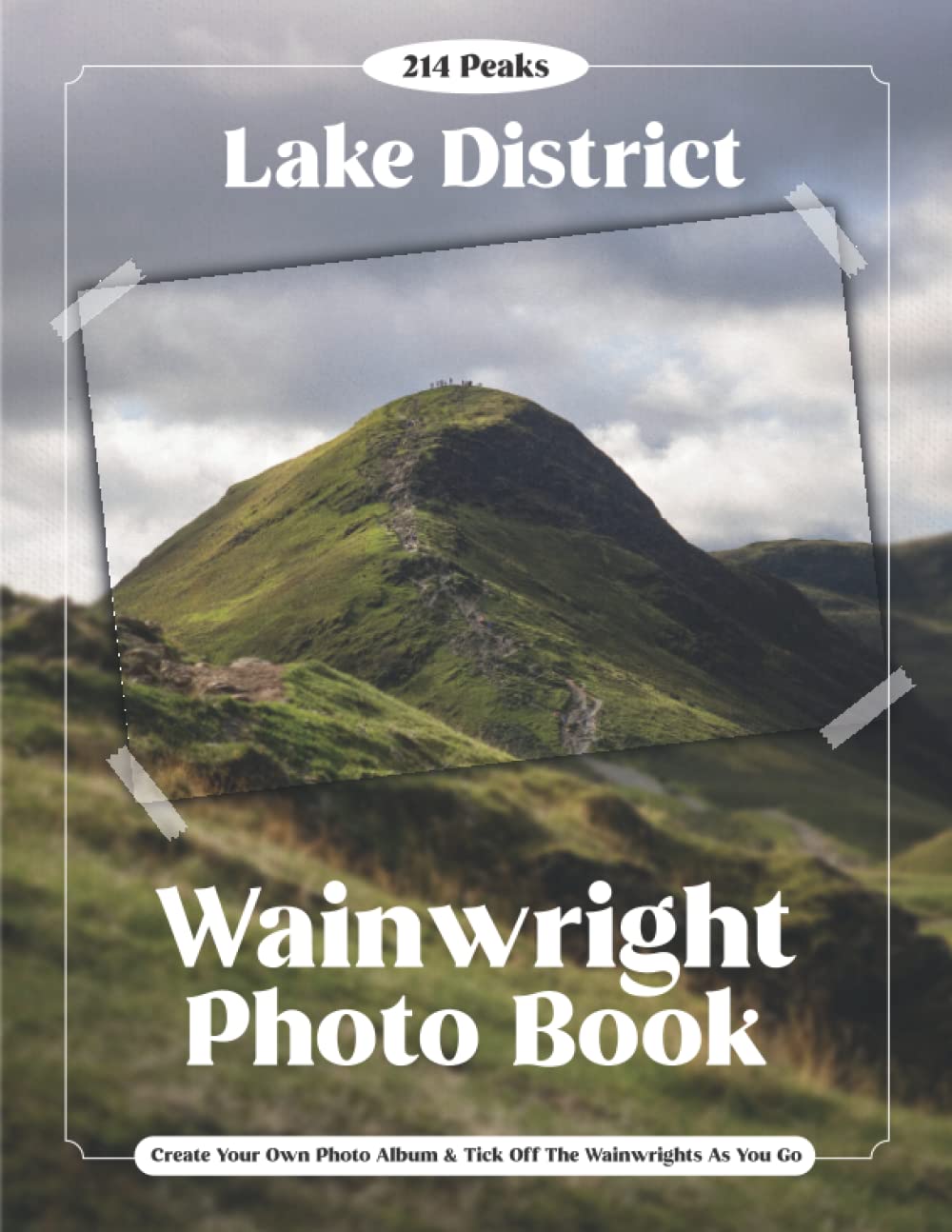 Lake District Wainwright Photo Book: Featuring All 214 Wainwrights: A Photo Album To Document All The Wainwright Peaks Featuring Regional Maps: For Hikers & Walkers Of The Lakes