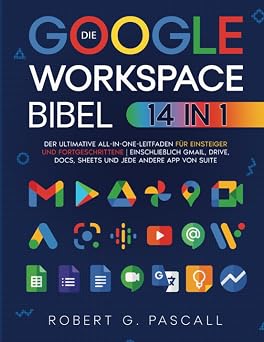 Die Google-Workspace-Bibel [14-in-1] Der ultimative All-in-One-Leitfaden f r Einsteiger und Fortgeschrittene | einschlie lich Gmail, Drive, Docs, Sheets und jede andere App von Suite