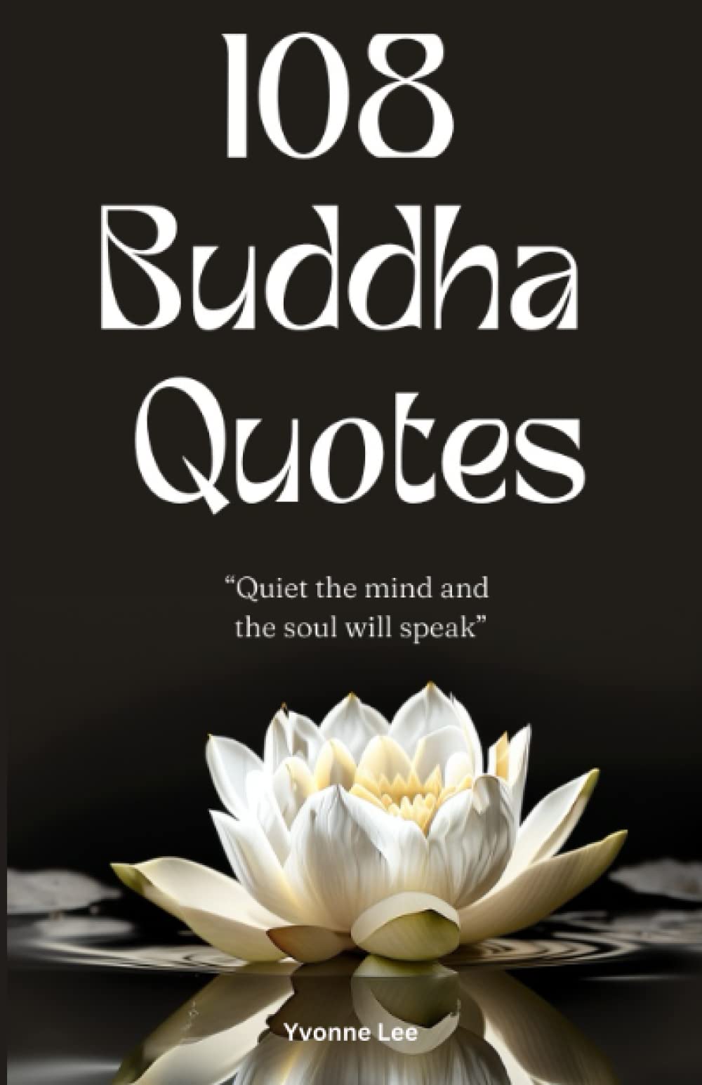 108 Buddha Quotes: Enlighten Your Mind and Open Your Heart: Wisdom, Love, Courage, and Strength from the Teachings of Gautama Buddha