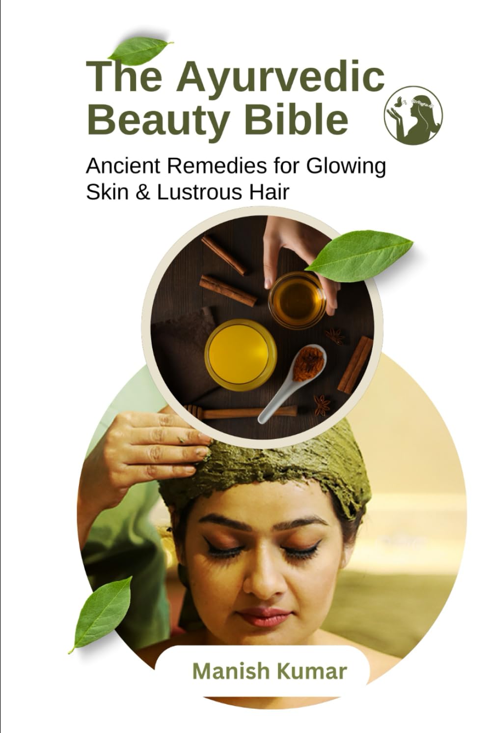 The Ayurvedic Beauty Bible: Ancient Remedies for Glowing Skin & Lustrous Hair