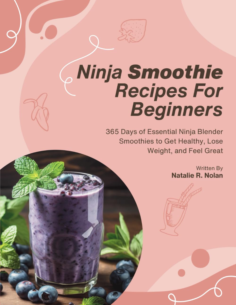 Ninja Smoothie Recipes For Beginners: 365 Days of Essential Ninja Blender Smoothies to Get Healthy, Lose Weight, and Feel Great