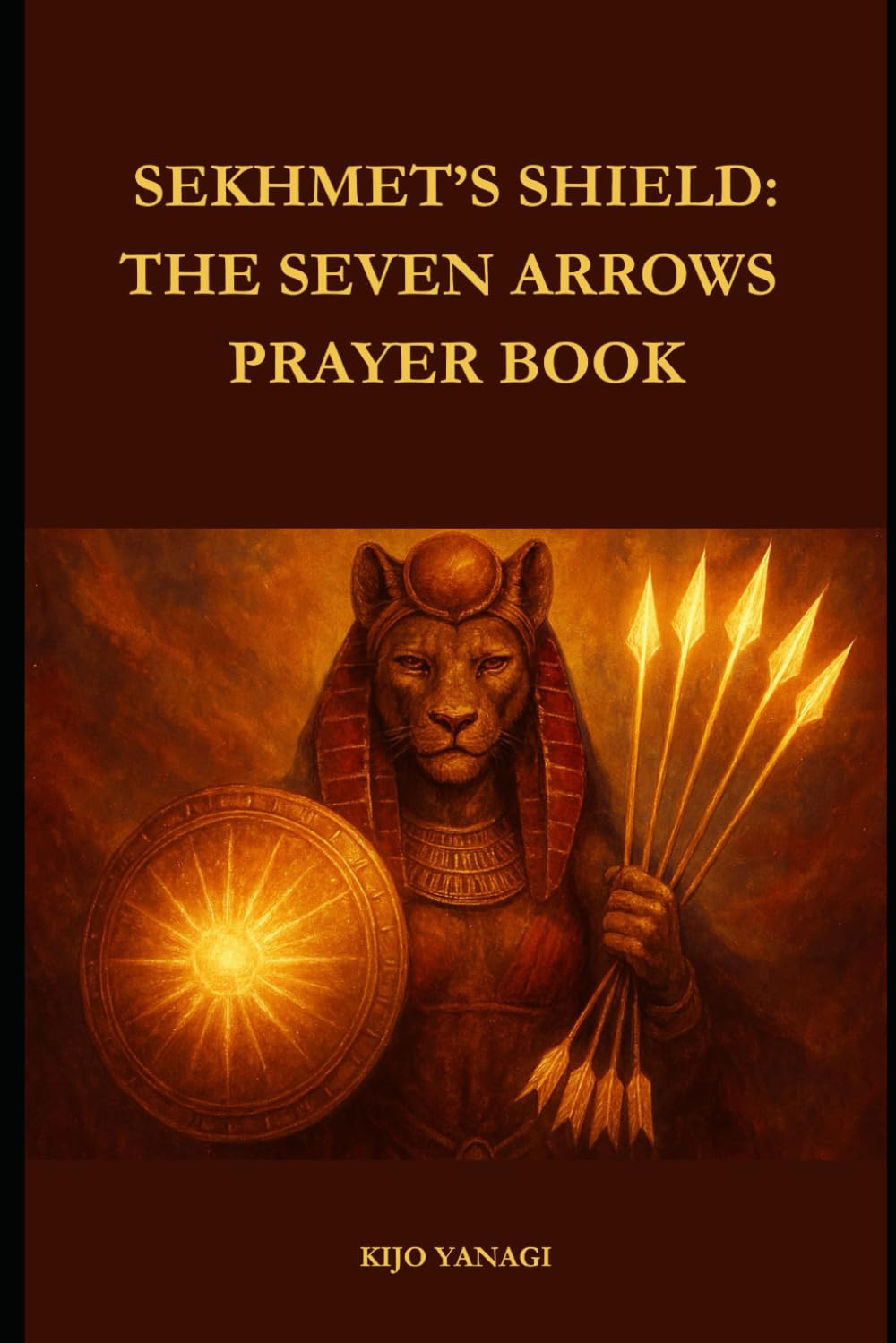 Sekhmet's Shield: The Seven Arrows Prayer Book: Prayers for Protection and Divine Alignment
