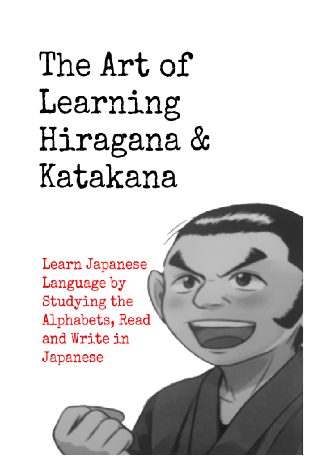 The Art of Learning Hiragana & Katakana: Learn Japanese Language by Studying the Alphabets, Read and Write in Japanese