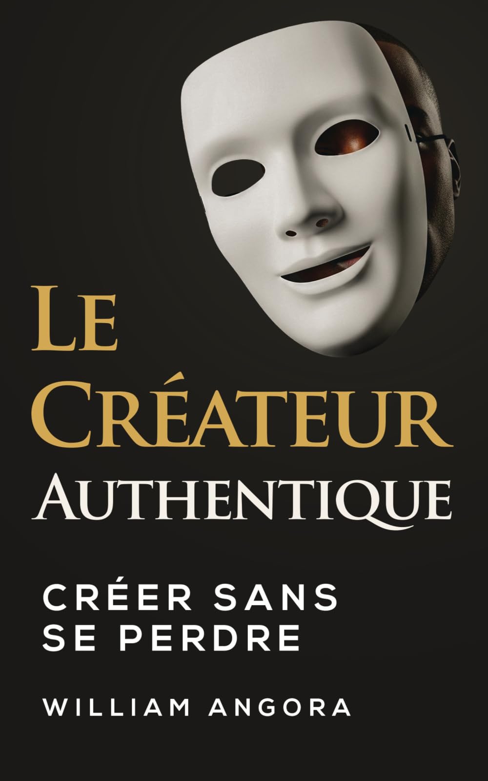 Le Créateur Authentique: Créer sans se perdre : Clarté, identité et monétisation alignée pour les créateurs de contenu