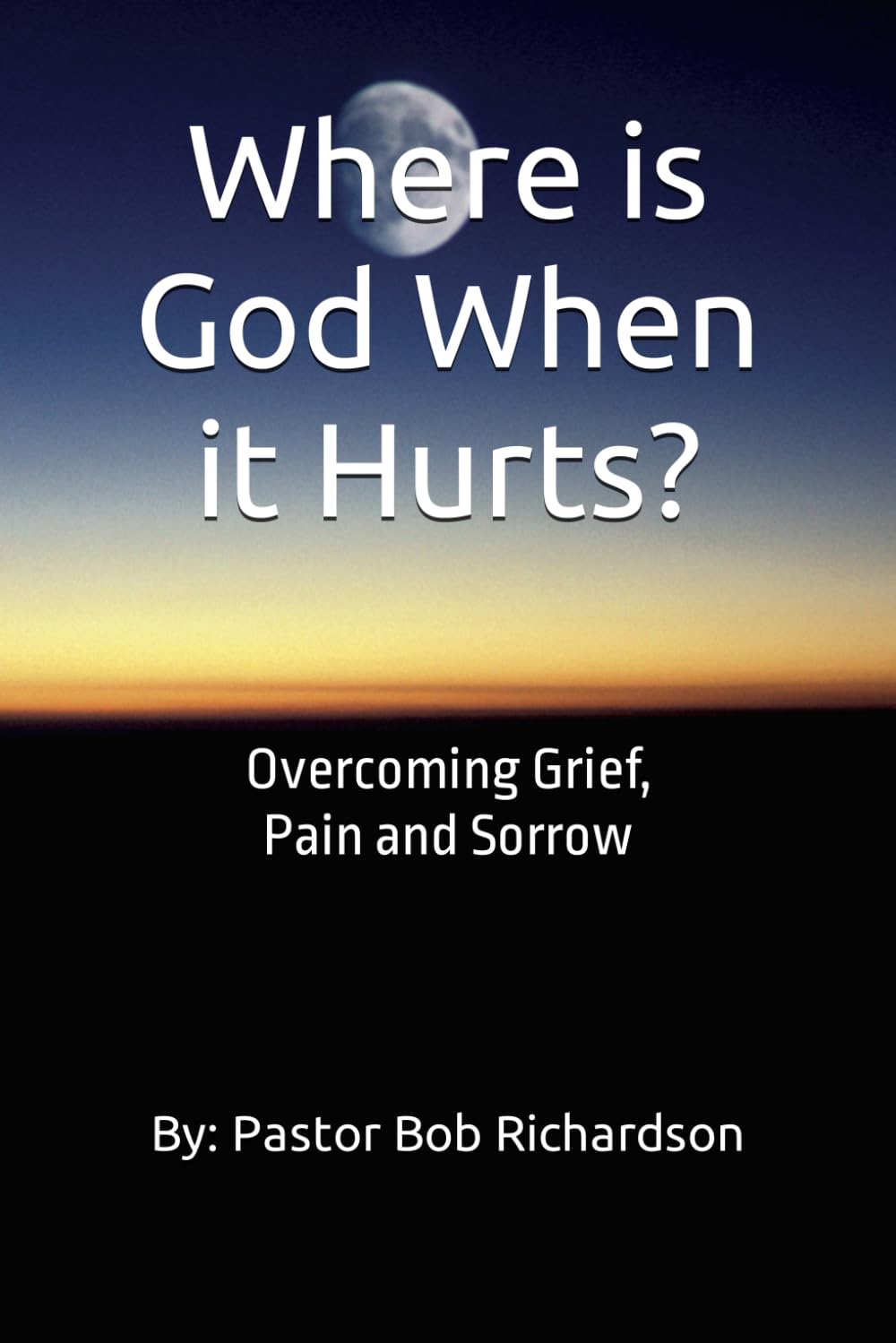 Where is God When it Hurts: Overcoming Grief, Pain and Sorrow